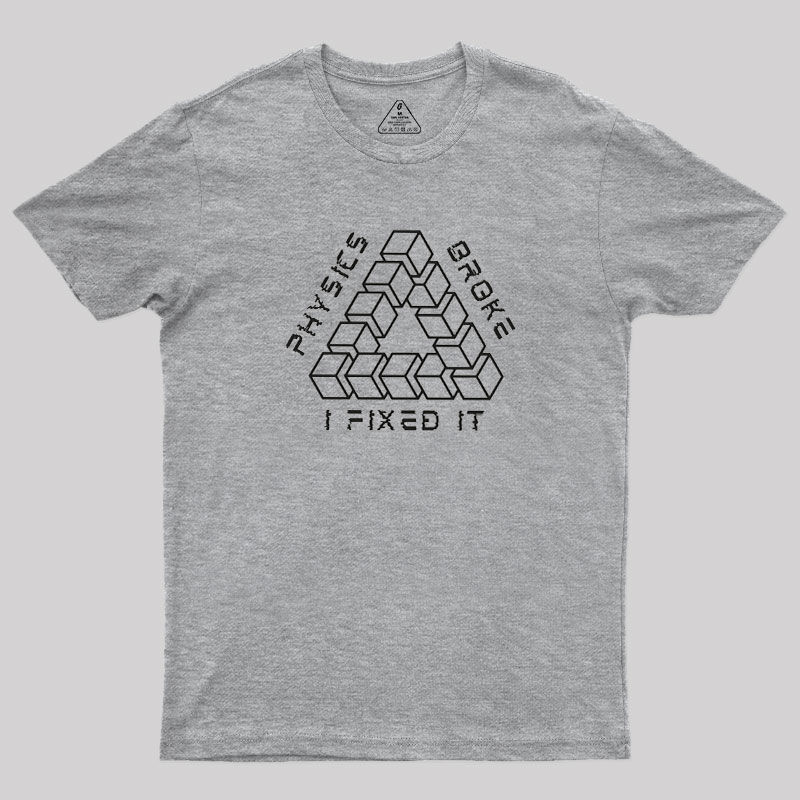 Physics Broke I Fixed It Geek T-Shirt