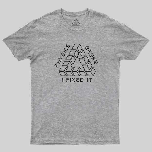 Physics Broke I Fixed It Geek T-Shirt