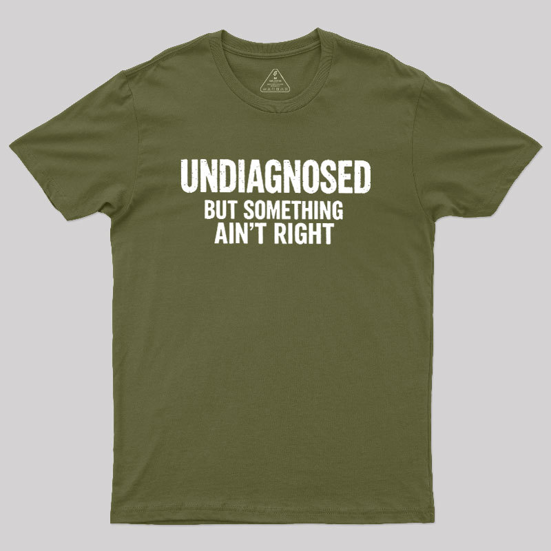 Undiagnosed But Something Aint Right Geek T-Shirt