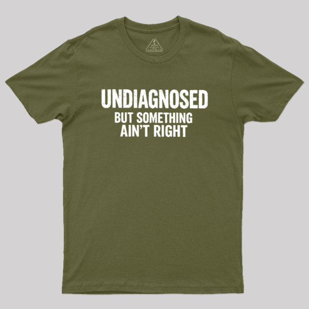 Undiagnosed But Something Aint Right Geek T-Shirt
