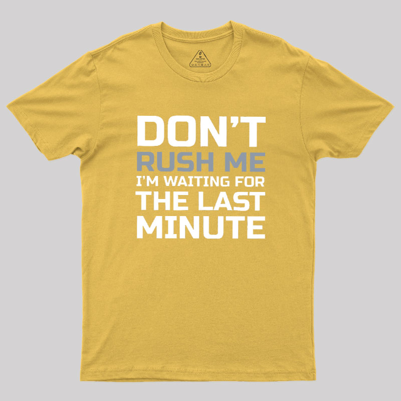 Don't Rush Me Geek T-Shirt