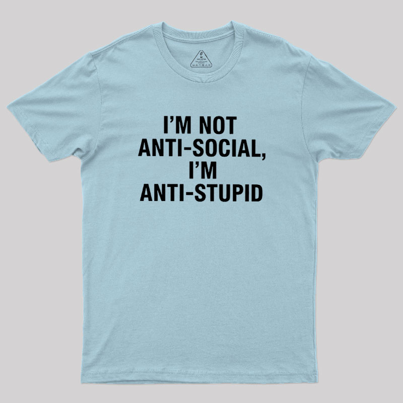 I'm Not Anti-social I'm Anti-stupid Geek T-Shirt