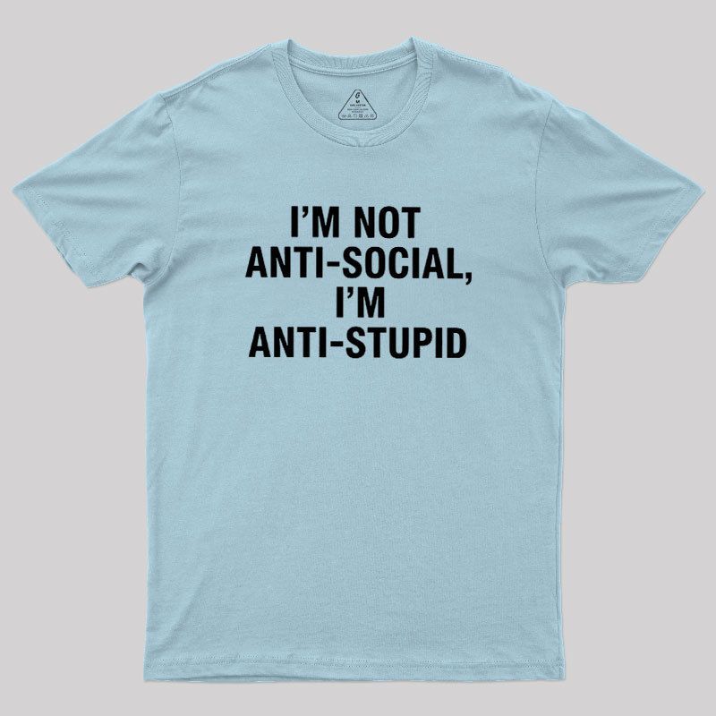 I'm Not Anti-social I'm Anti-stupid Geek T-Shirt
