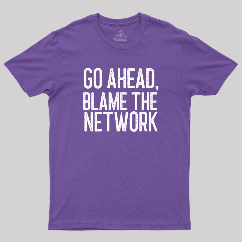 Go Ahead Blame The Network Geek T-Shirt