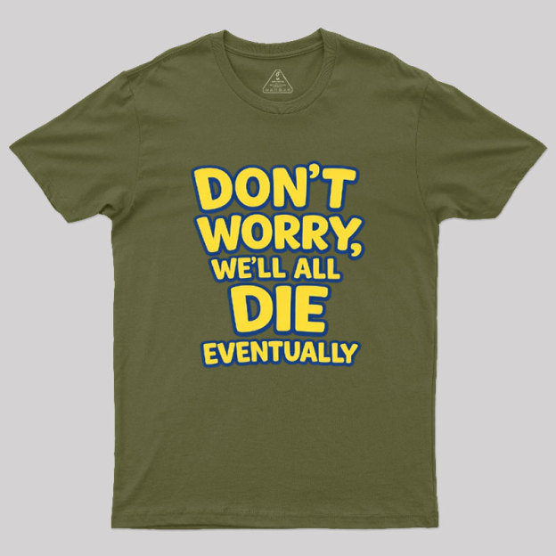 We Will All Die Eventually Geek T-Shirt