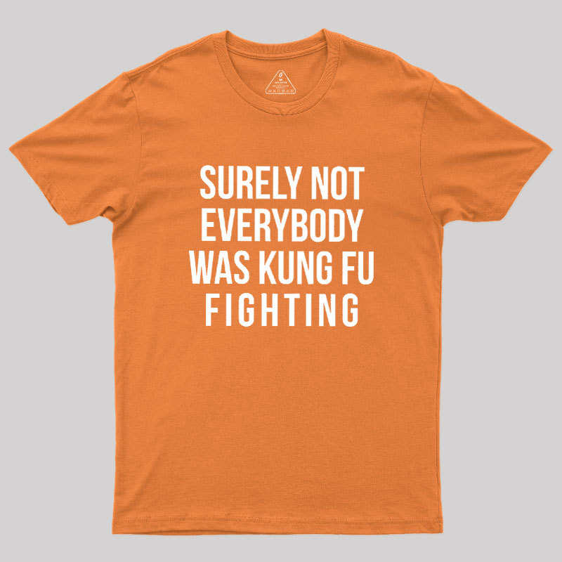 Surely Not Everybody Was Kung Fu Fighting Geek T-Shirt
