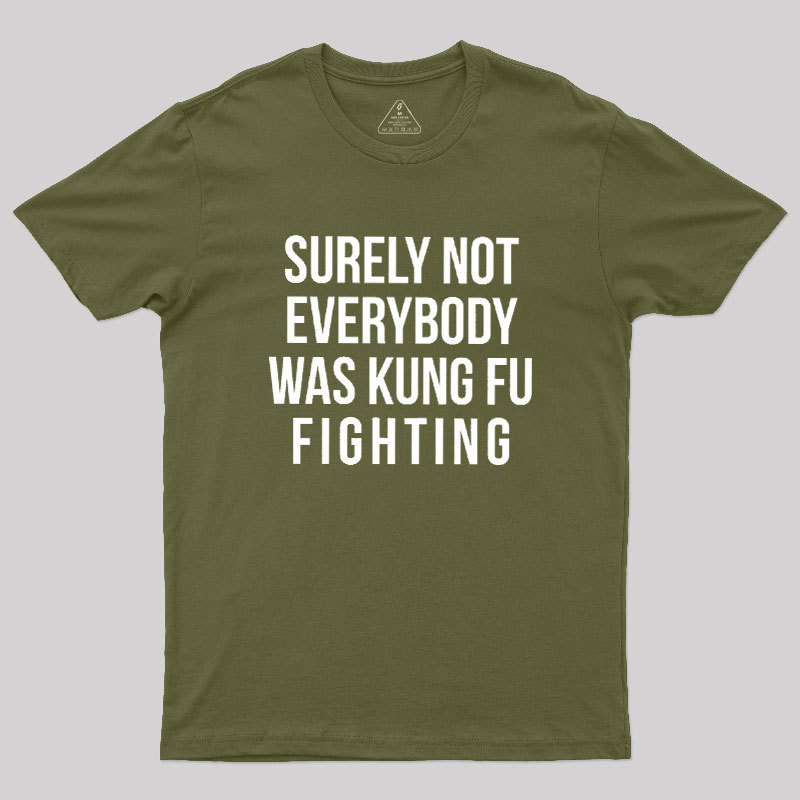 Surely Not Everybody Was Kung Fu Fighting Geek T-Shirt