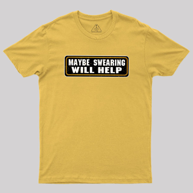Maybe Swearing Will Help Geek T-Shirt