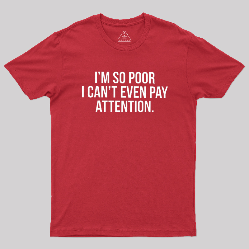 Too Poor To Pay Attention Geek T-Shirt
