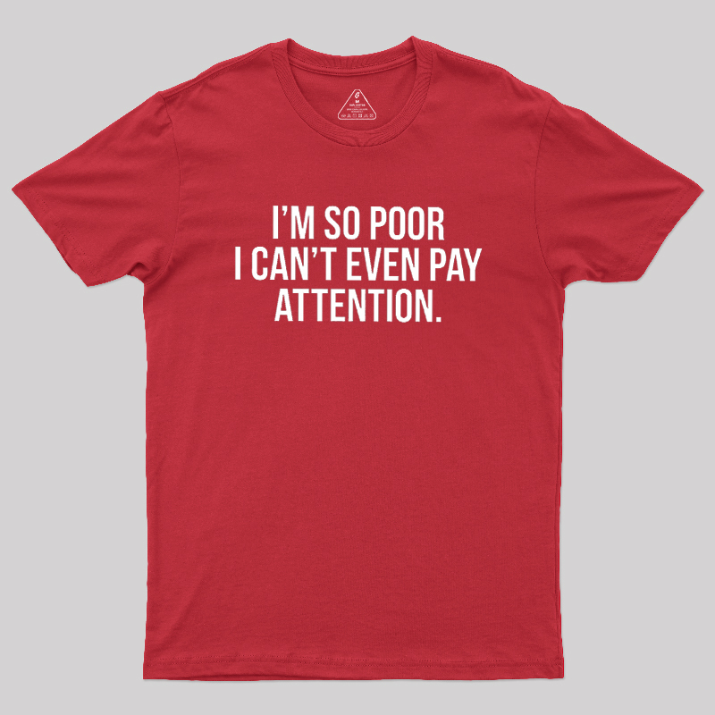 Too Poor To Pay Attention Geek T-Shirt