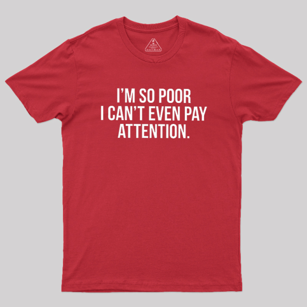 Too Poor To Pay Attention Geek T-Shirt