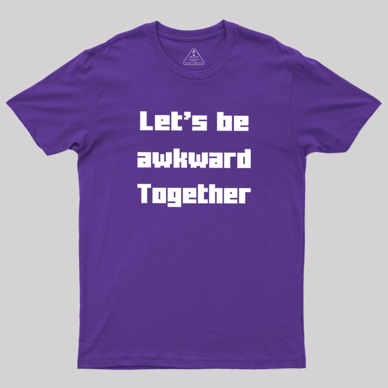 Let's Be Awkward Together Geek T-Shirt
