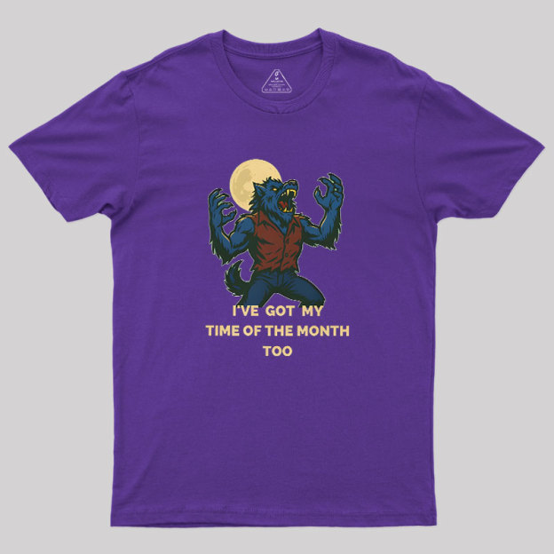 I've Got My Time of The Month Too Geek T-Shirt