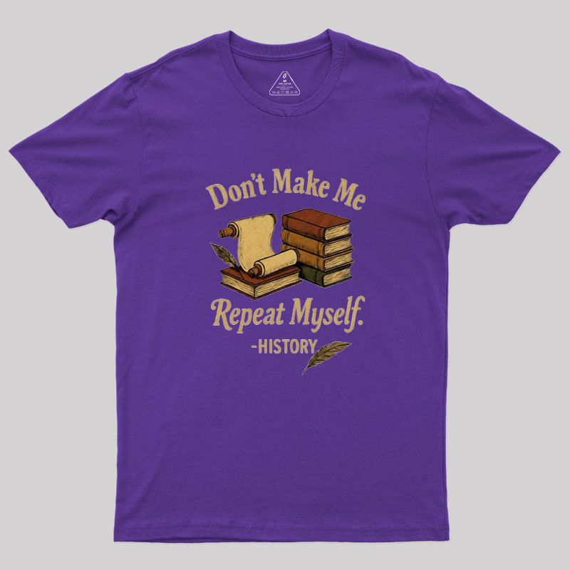 Dont Make Me Repeat Myself Geek T-Shirt