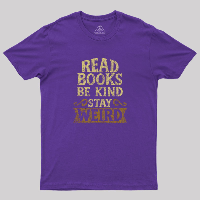 Read Books Be Kind Stay Weird Geek T-Shirt