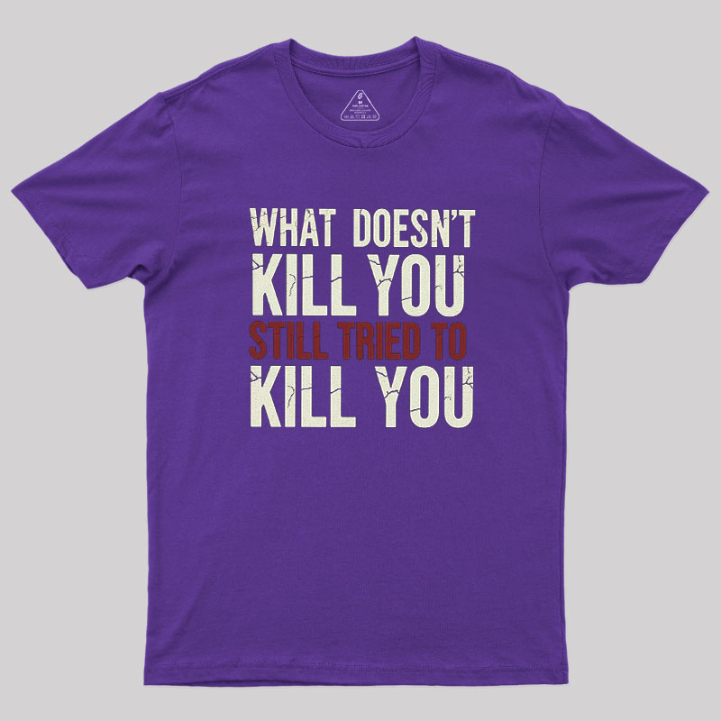 Still Tried To Kill You Geek T-Shirt