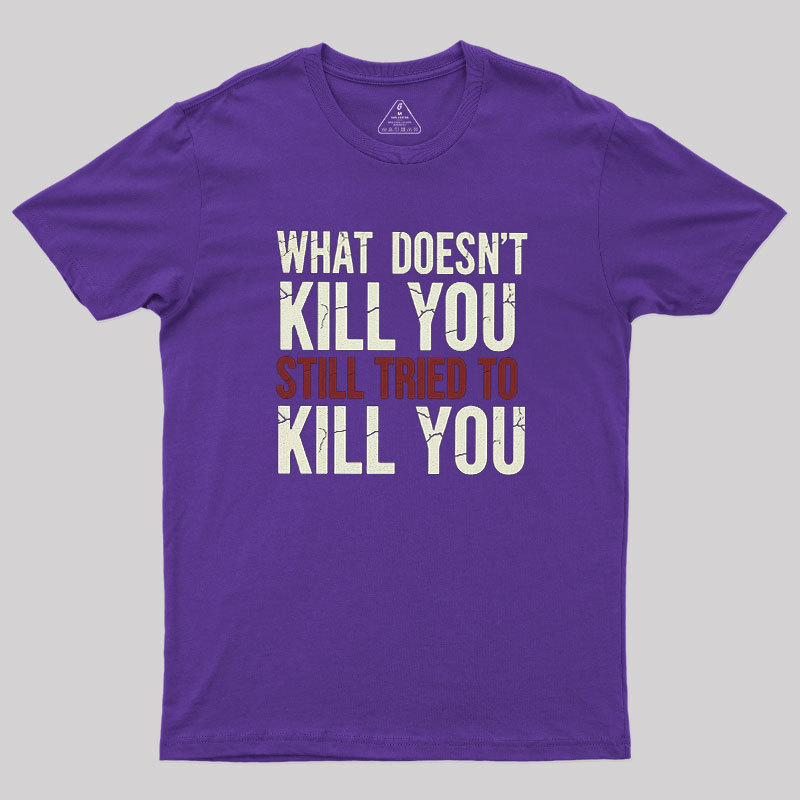 Still Tried To Kill You Geek T-Shirt