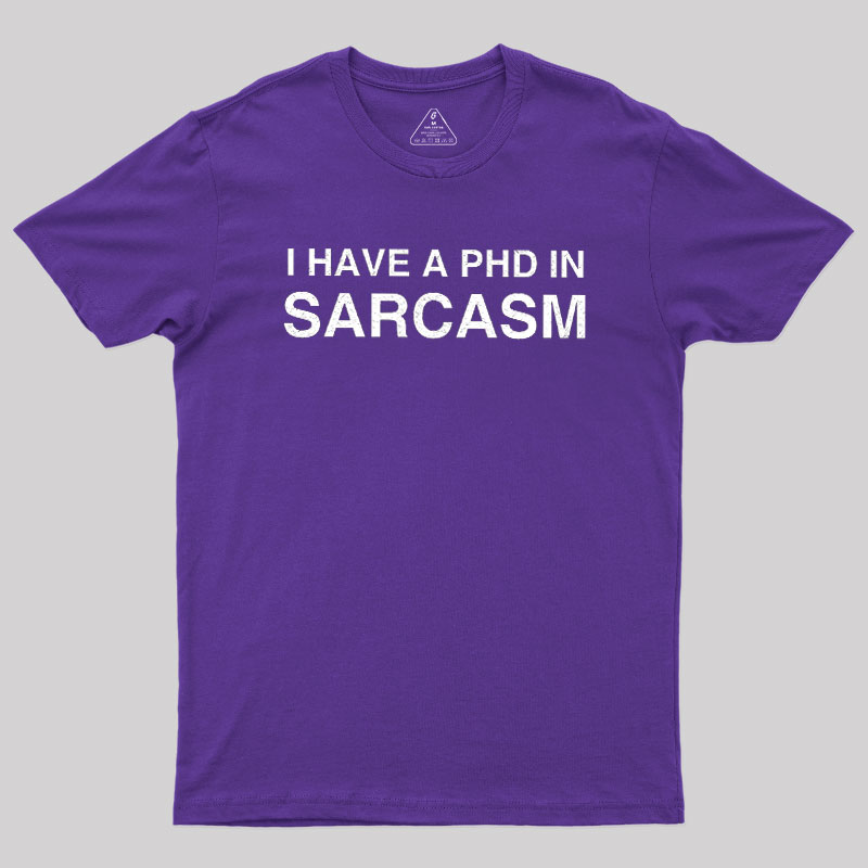 PhD in Sarcasm Geek T-Shirt