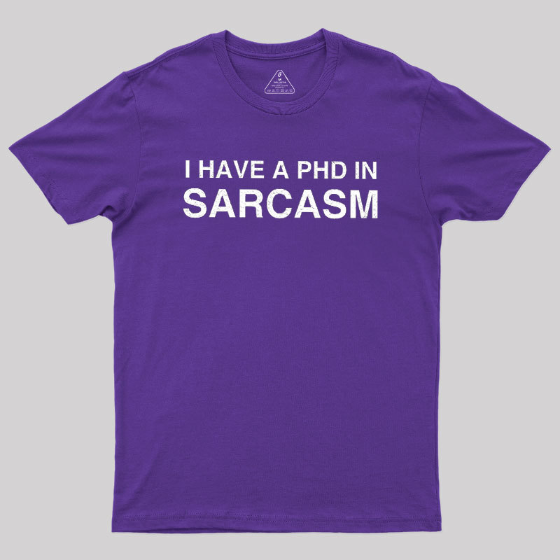 PhD in Sarcasm Geek T-Shirt