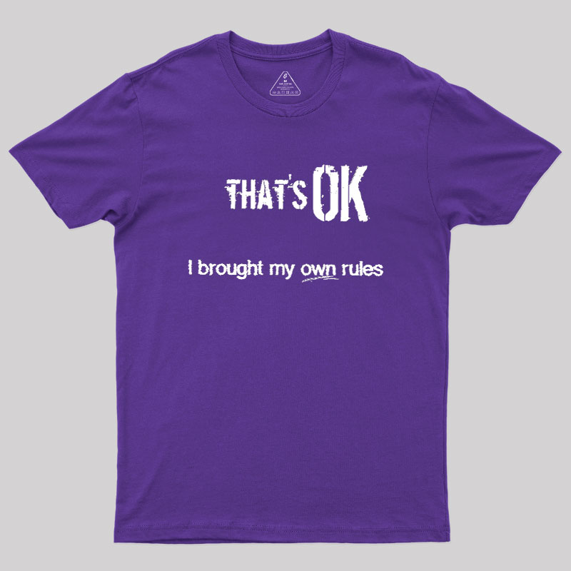 That's OK I Brought My Own Rules Geek T-Shirt