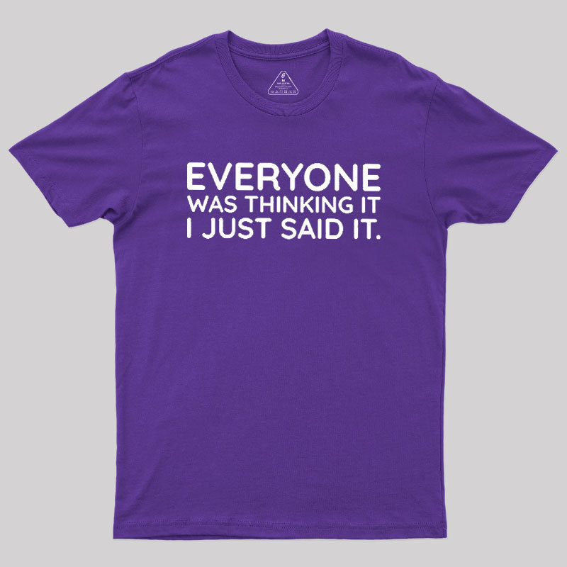 Everyone Was Thinking It I Just Said It Geek T-Shirt
