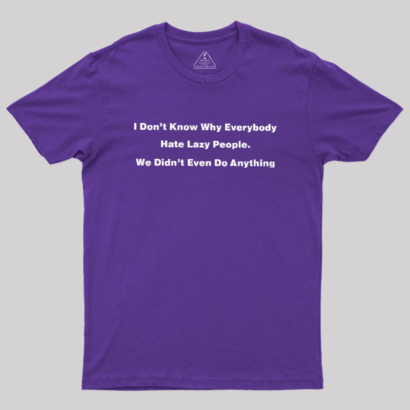 Why Everybody Hate Lazy People Geek T-Shirt