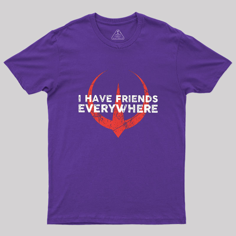 I Have Friends Everywhere Geek T-Shirt