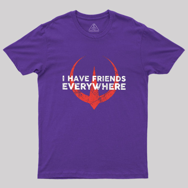 I Have Friends Everywhere Geek T-Shirt