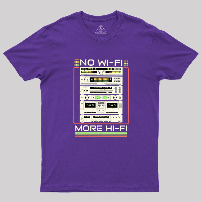 No Wi-Fi More Hi-Fi Geek T-Shirt