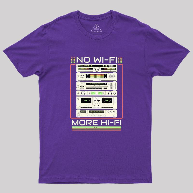 No Wi-Fi More Hi-Fi Geek T-Shirt