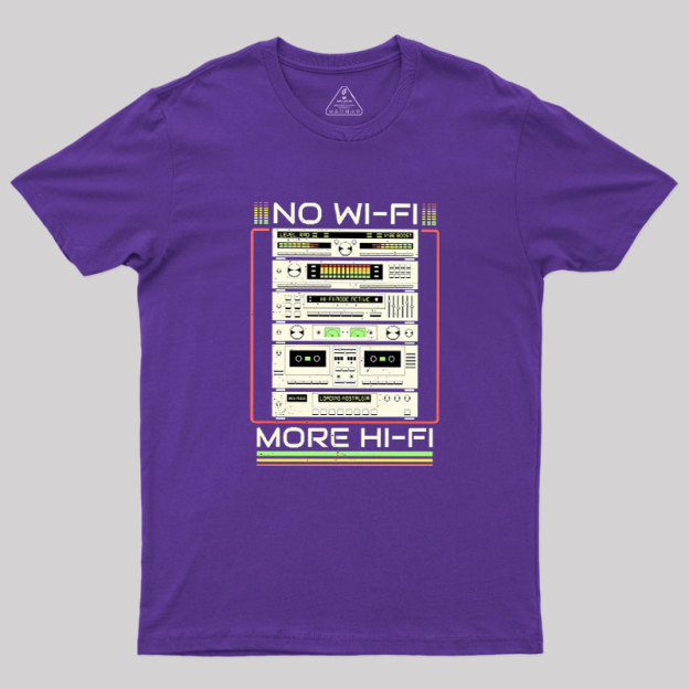 No Wi-Fi More Hi-Fi Geek T-Shirt