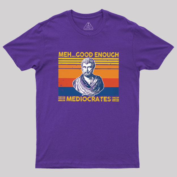 Meh Good Enough Mediocrates Geek T-Shirt