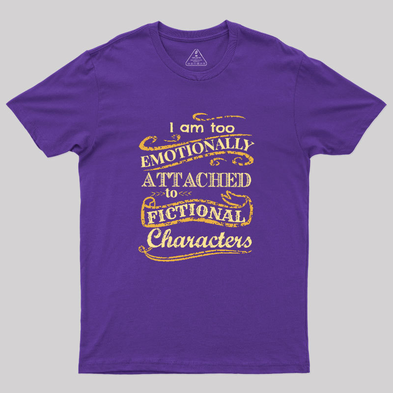 I Am Too Emotionally Attached To Fictional Characters Geek T-Shirt