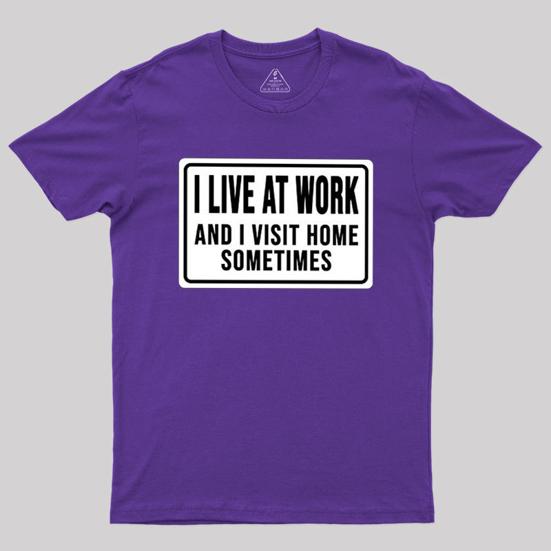 Funny I Live At Work And I Visit Home Sometimes Geek T-Shirt