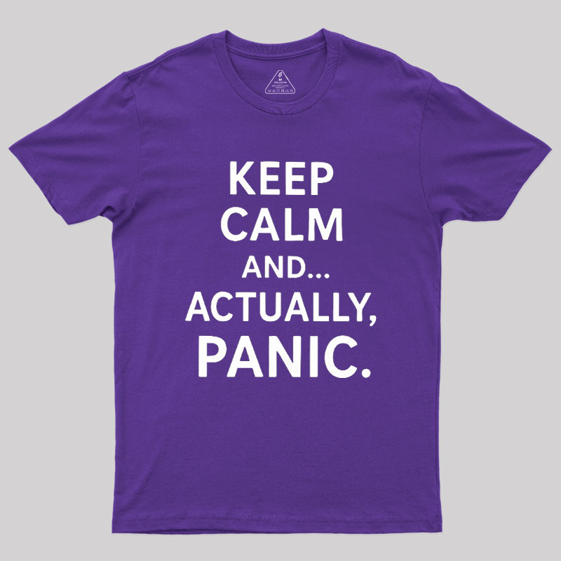 Keep Calm And..... Actually, Panic Geek T-Shirt