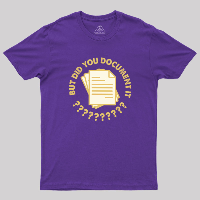 Did You Document It? Geek T-Shirt