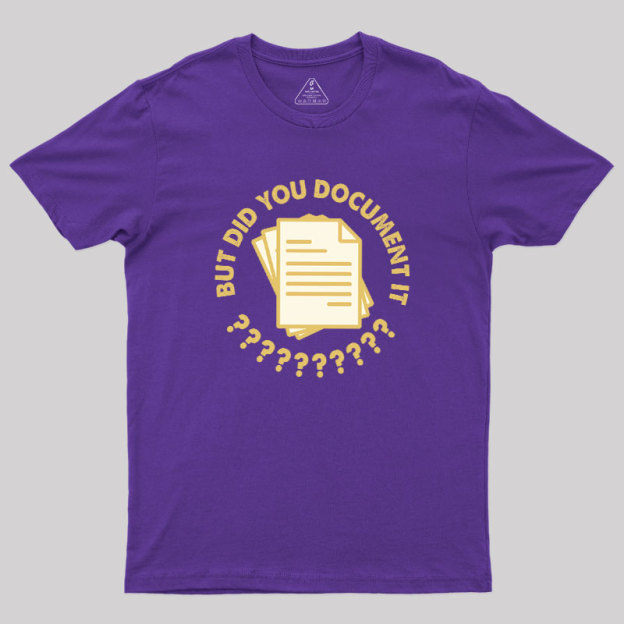 Did You Document It? Geek T-Shirt