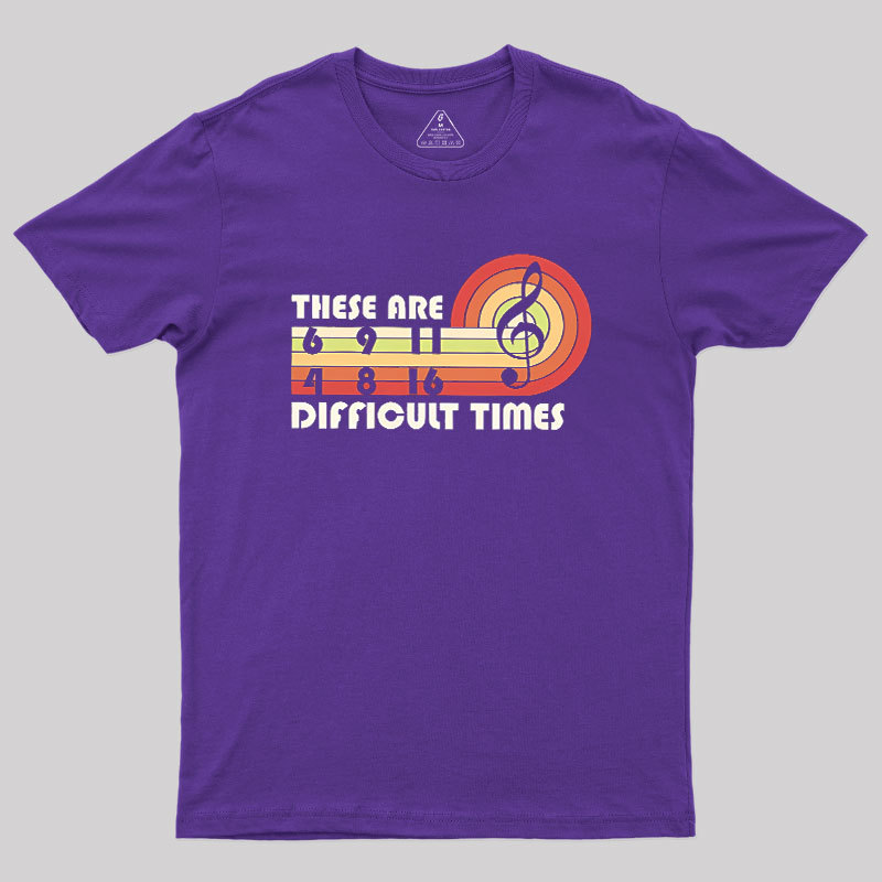 Music Difficult Times Geek T-Shirt