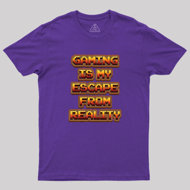 Gaming Is My Escape From Reality Geek T-Shirt