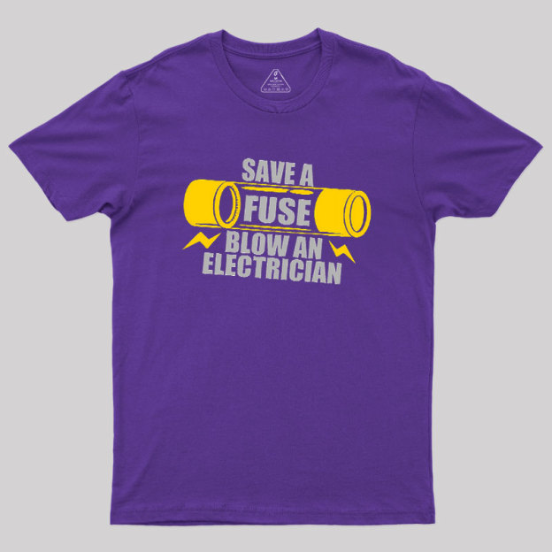 Save A Fuse Blow An Electrician Geek T-Shirt