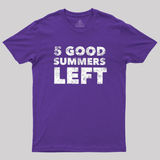 Five Good Summers Left Geek T-Shirt