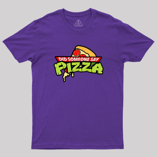 Did Someone Say Pizza Geek T-Shirt
