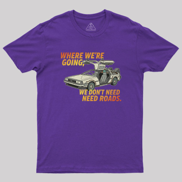We Dont Need Roads Geek T-Shirt