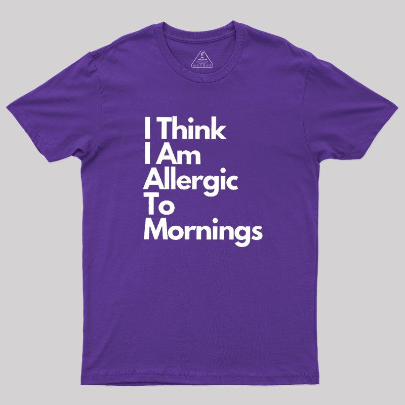 I Think I Am Allergic To Mornings Geek T-Shirt