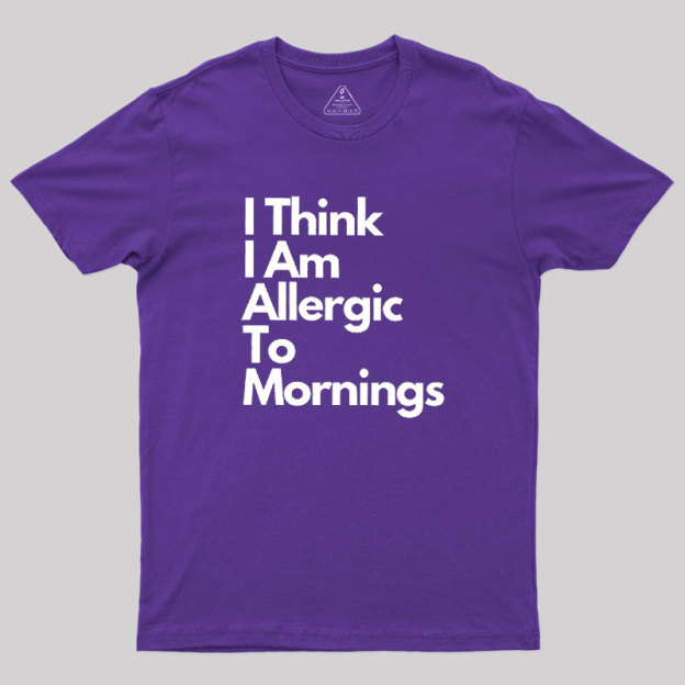 I Think I Am Allergic To Mornings Geek T-Shirt