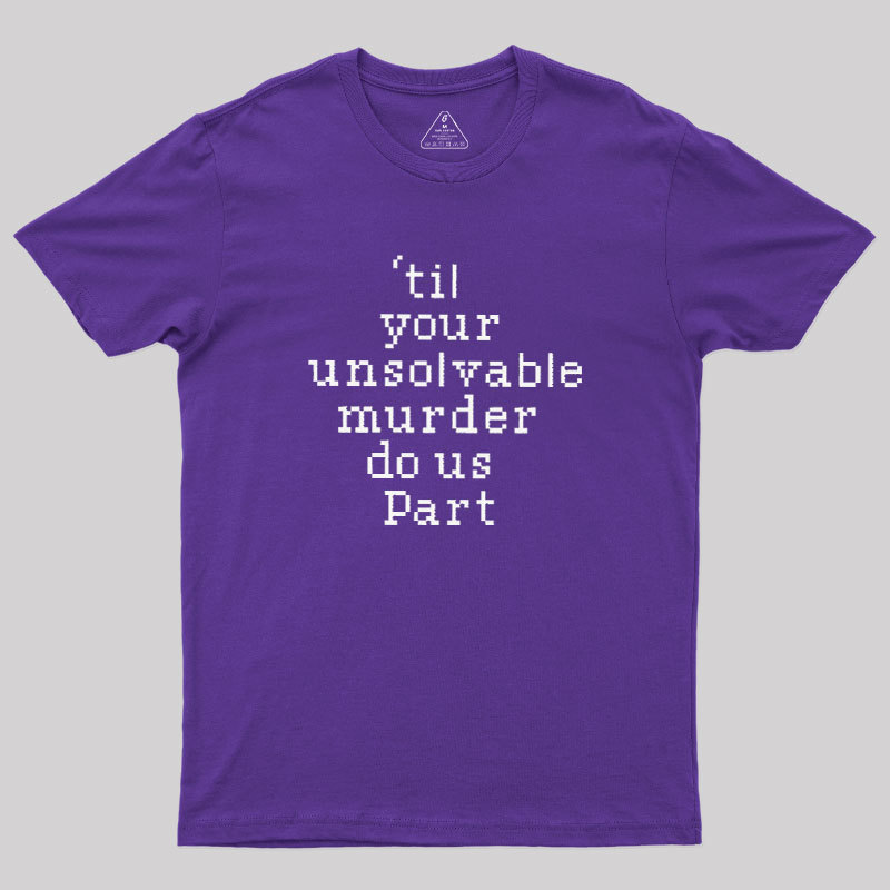 Till Your Unsolvable Murder Do Us Part Geek T-Shirt