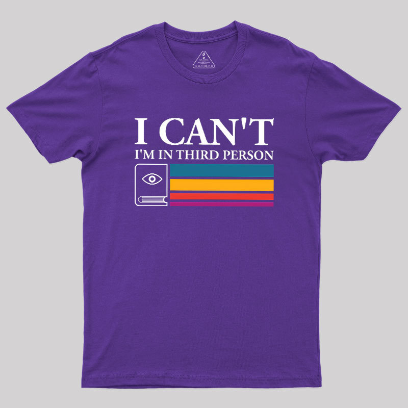I Can't I'm In Third Person Geek T-Shirt