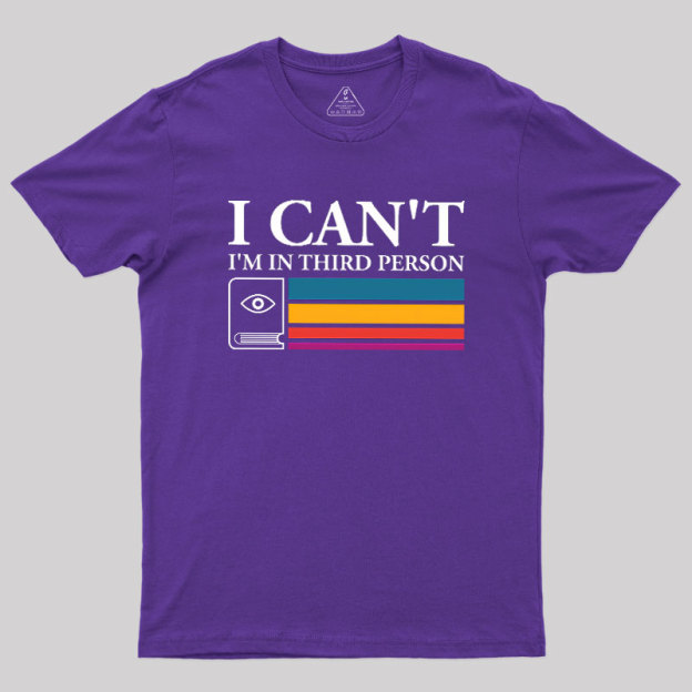 I Can't I'm In Third Person Geek T-Shirt