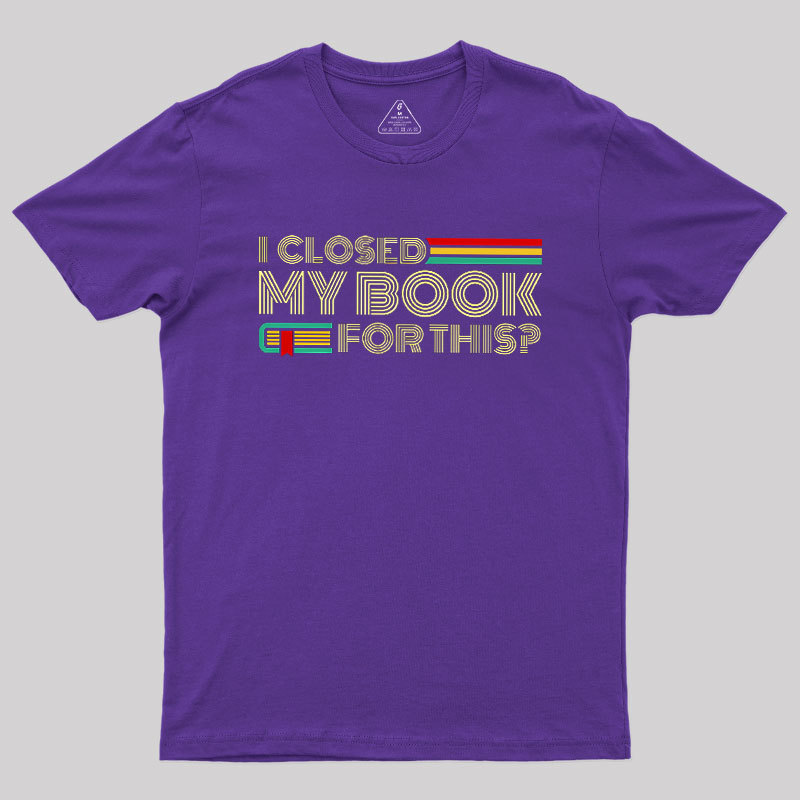 I Closed My Book For This Geek T-Shirt
