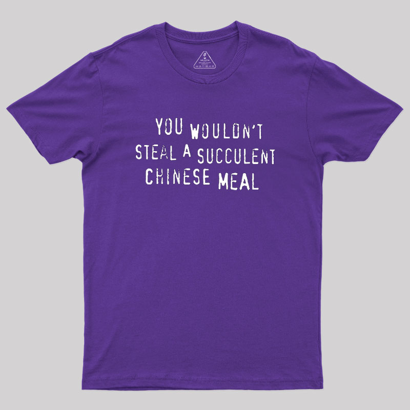 You Wouldn't Steal A Succulent Chinese Meal Geek T-Shirt